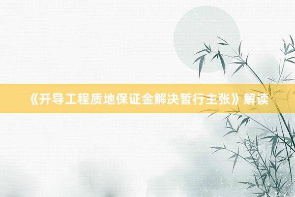 《开导工程质地保证金解决暂行主张》解读