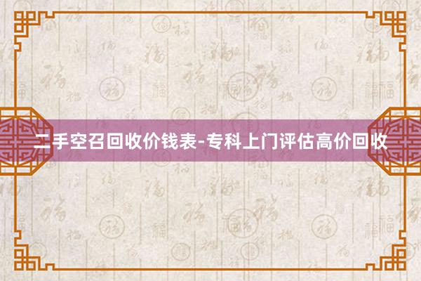 二手空召回收价钱表-专科上门评估高价回收